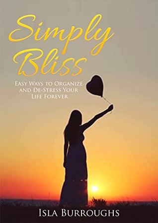 Download Simply Bliss: Easy Ways to Organize and De-Stress Your Life Forever - Isla Burroughs file in ePub