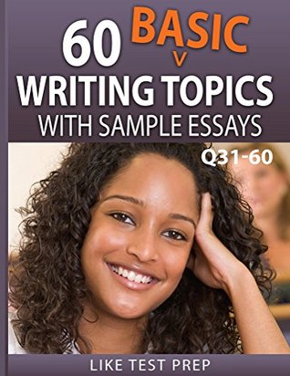 Read Online 60 Basic Writing Topics with Sample Essays Q31-60 (120 Basic Writing Topics 30 Day Pack) - Like Test Prep file in ePub