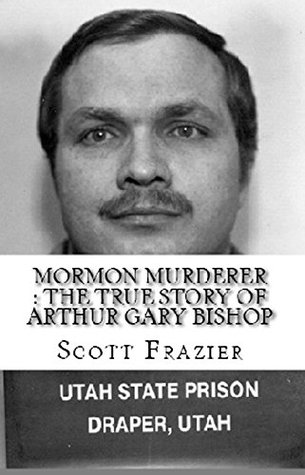 Full Download Mormon Murderer : The True Story of Arthur Gary Bishop - Scott Frazier | PDF