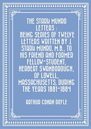 Read The Stark Munro Letters : Being series of twelve letters written by J. Stark Munro, M.B., to his friend and former fellow-student, Herbert Swanborough,  Massachusetts, during the years 1881 - Arthur Conan Doyle | PDF