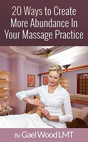 Full Download 20 Ways To Create More Abundance In Your Massage Practice - Gael Wood file in PDF