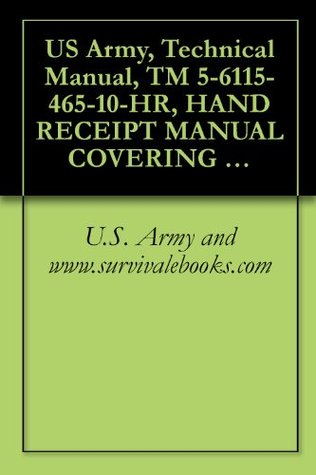 Read Online US Army, Technical Manual, TM 5-6115-465-10-HR, HAND RECEIPT MANUAL COVERING END ITEM/COMPONENTS OF END ITEM, C BASIC ISSUE ITEMS, (BII), AND ADDITIONAL  MEP-005AWF WINTERIZATION KIT, FUE BURNING - U.S. Army and www.survivalebooks.com | PDF