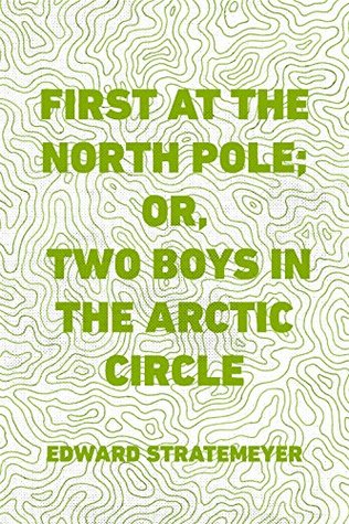 Read Online First at the North Pole; Or, Two Boys in the Arctic Circle - Edward Stratemeyer file in PDF