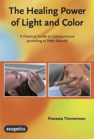 Read Online The Healing Power of Light and Color: A Practical Guide to Colorpuncture according to Peter Mandel - Peter Mandel file in PDF