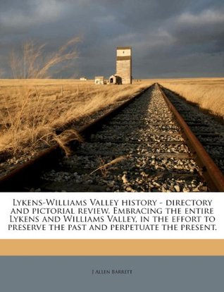 Full Download Lykens-Williams Valley History - Directory and Pictorial Review. Embracing the Entire Lykens and Williams Valley, in the Effort to Preserve the Past and Perpetuate the Present. - J. Allen Barrett file in ePub