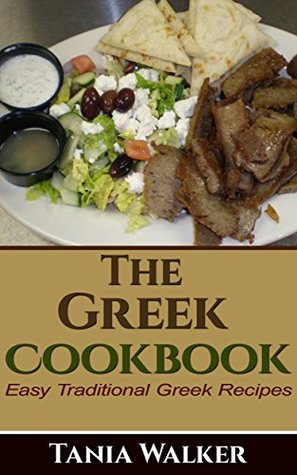 Full Download The Greek Cookbook: Easy Traditional Greek Recipes - Tania Walker | ePub