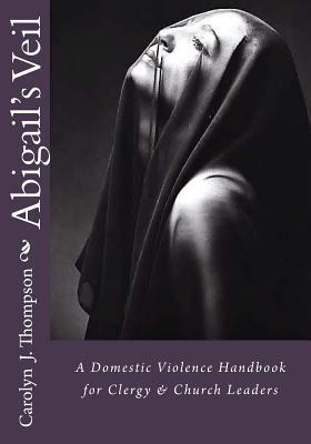 Download Abigail's Veil: A Domestic Violence Handbook for Clergy and Church Leaders - Min Carolyn J Thompson file in PDF