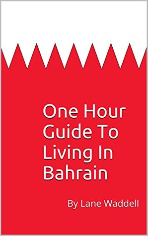 Full Download One Hour Guide To Living In Bahrain: By Lane Waddell - Lane Waddell | ePub