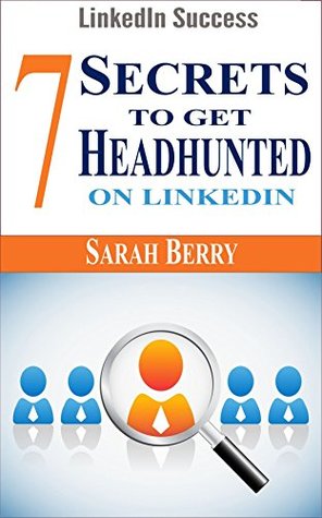 Full Download LinkedIn Success: 7 Secrets To Get Headhunted On LinkedIn - Sarah Berry | ePub
