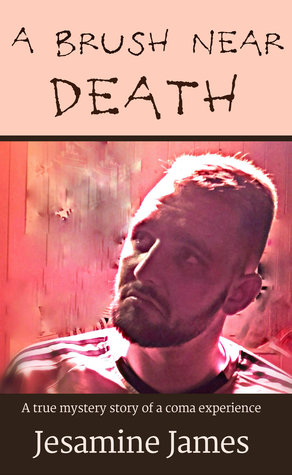 Full Download A Brush Near Death: A True Mystery Story of a Coma Experience - Jesamine James file in PDF