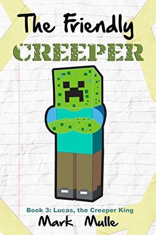Full Download The Friendly Creeper Diaries (Book 3): Lucas, the Creeper King (An Unofficial Minecraft Book for Kids Ages 9 - 12 (Preteen) - Mark Mulle | PDF