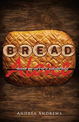 Read Online BREAD Alone: because you can't do it without Christ - Andrea Andrews | PDF