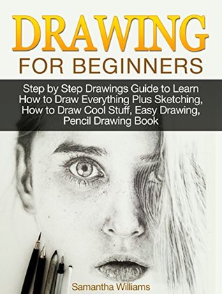 Download Drawing For Beginners: Step by Step Drawings Guide to Learn How to Draw Everything Plus Sketching, How to Draw Cool Stuff, Easy Drawing, Pencil Drawing  drawings of, Drawing For Beginners) - Samantha Williams file in ePub