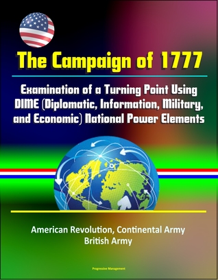 Download The Campaign of 1777: Examination of a Turning Point Using DIME (Diplomatic, Information, Military, and Economic) National Power Elements - American Revolution, Continental Army, British Army - Progressive Management file in ePub