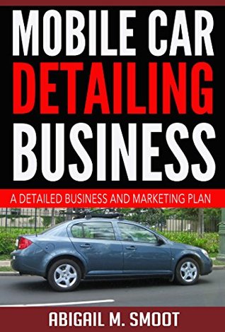 Download Mobile Car Detailing Business: A Detailed Business and Marketing Plan - Abigail M. Smoot file in PDF