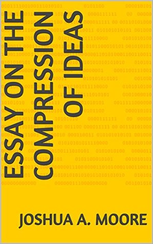 Full Download Essay on the Compression of Ideas (Scrap book articles 1) - Joshua A. Moore | ePub