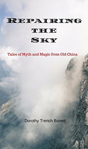 Full Download Repairing the Sky: Tales of Myth and Magic from Old China - Dorothy Trench Bonett | ePub