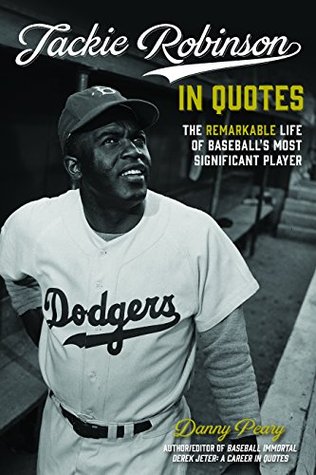 Read Online Jackie Robinson in Quotes: The Remarkable Life of Baseball's Most Significant Player - Danny Peary | ePub