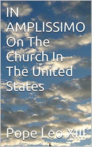 Read Online IN AMPLISSIMO On The Church In The United States - Pope Leo XIII | ePub
