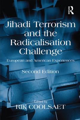 Read Online Jihadi Terrorism and the Radicalisation Challenge: European and American Experiences - Rik Coolsaet | PDF