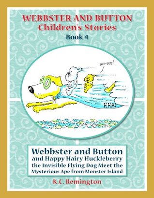 Download Webbster and Button and Happy Hairy Huckleberry The Invisable Flying Dog Meet The Mysterious Ape From Monster Island - K.C. Remington file in PDF