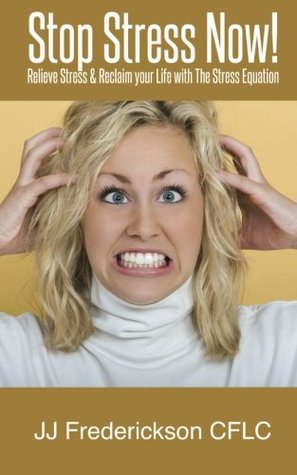 Full Download Stop Stress Now! Relieve Stress and Reclaim your Life with The Stress Equation - JJ Frederickson CFLC file in PDF