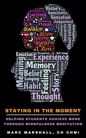 Full Download Staying In The Moment: Helping Students Achieve More Through Mindfulness Meditation - CH CHMI Marc Marshall file in ePub