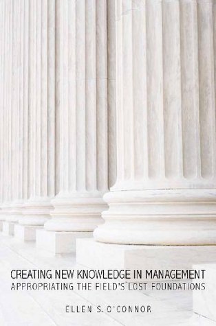 Download Creating New Knowledge in Management: Appropriating the Field's Lost Foundations - Ellen O'Connor | ePub