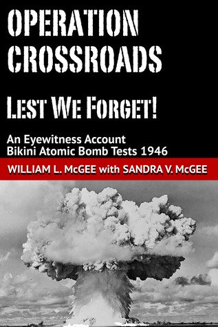 Full Download Operation Crossroads - Lest We Forget! An Eyewitness Account, Bikini Atomic Bomb Tests 1946 - William L. McGee file in ePub