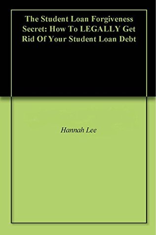 Download The Student Loan Forgiveness Secret: How To LEGALLY Get Rid Of Your Student Loan Debt - Hannah Lee file in ePub