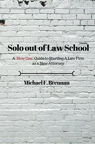 Read Solo Out of Law School: A How Can Guide to Starting a Law Firm as a New Attorney - Michael Brennan file in PDF