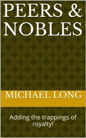 Download Peers & Nobles: Adding the trappings of royalty! (Role-playing Game Resources Book 5) - Michael Long file in PDF