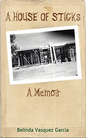 Read Online A House of Sticks (Memoirs of a Bigamist's Daughter) - Belinda Vasquez Garcia | PDF