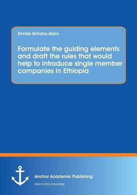 Read Formulate the Guiding Elements and Draft the Rules That Would Help to Introduce Single Member Companies in Ethiopia - Ermias Birhanu Alaro file in ePub