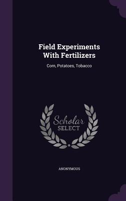 Read Online Field Experiments with Fertilizers: Corn, Potatoes, Tobacco - Anonymous file in ePub