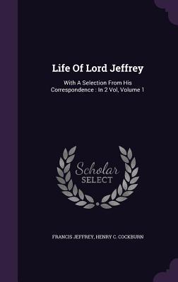Read Life of Lord Jeffrey: with a Selection from his Correspondence, Volume 1 - Henry Thomas Cockburn file in PDF