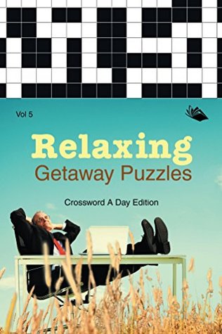 Read Online Relaxing Getaway Puzzles Vol 5: Crossword A Day Edition (Crossword Puzzles Series) - Speedy Publishing | PDF