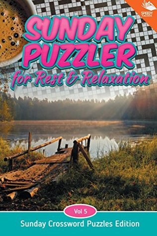 Read Sunday Puzzler for Rest & Relaxation Vol 5: Sunday Crossword Puzzles Edition (Crossword Puzzles Series) - Speedy Publishing file in ePub