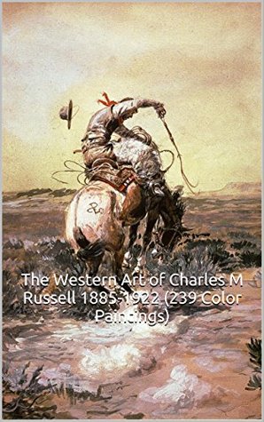 Read The Western Art of Charles M Russell 1885-1922 (239 Color Paintings): (The Amazing World of Art, Old West/Native American) - Simon Hansen file in ePub