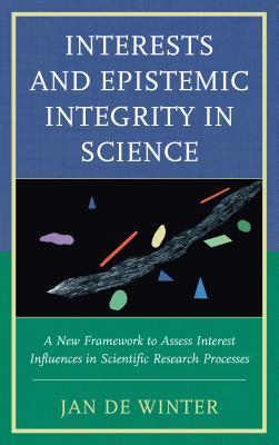 Read Interests and Epistemic Integrity in Science: A New Framework to Assess Interest Influences in Scientific Research Processes - Jan de Winter file in ePub