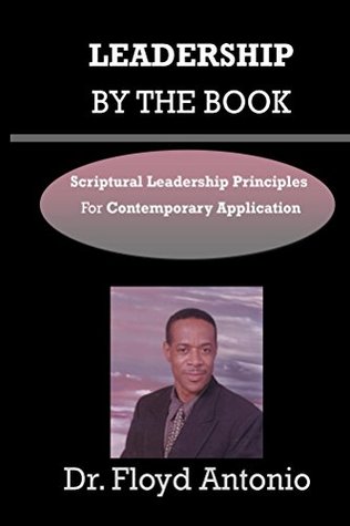 Read Online Leadership By The Book: Scriptural Leadership Principles For Contemporary Application - Floyd Antonio | ePub