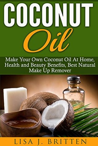 Full Download Coconut oil: Make your own coconut oil at home, Health and Beauty Benefits, Best Natural Make up Remover (Coconut Oil Health And Beauty Guide, Coconut  Coconut Oil, Natural Makeup Remover) - Lisa J. Britten file in ePub