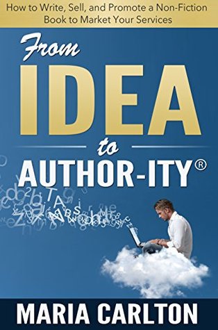 Download From Idea to Author-ity: How to Write, Publish, and Promote a Non-Fiction Book to Market Your Services - Maria Carlton | ePub