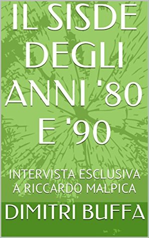 Full Download IL SISDE DEGLI ANNI '80 E '90: INTERVISTA ESCLUSIVA A RICCARDO MALPICA - DIMITRI BUFFA | ePub