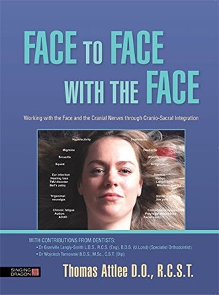 Full Download Face to Face with the Face: Working with the Face and the Cranial Nerves through Cranio-Sacral Integration - Thomas Attlee D.O. R.C.S.T. | ePub