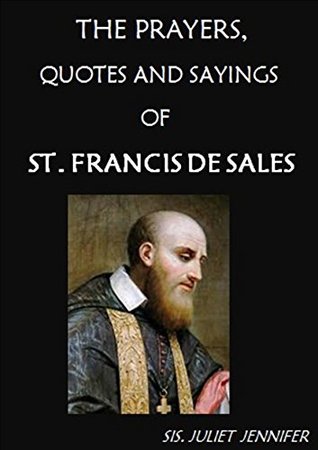 Read The Prayers, Quotes and Sayings OF Saint Francis de Sales (The Life of Saints, The Life of Prayer) - SIS. JULIET JENNIFER | PDF