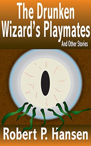 Read The Drunken Wizard's Playmates: and Other Stories - Robert P. Hansen | ePub