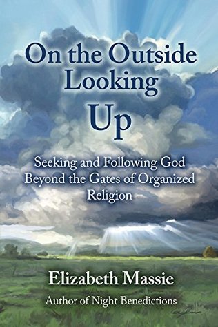 Full Download On the Outside Looking Up: Seeking and Following God Beyond the Gates of Organized Religion - Elizabeth Massie | ePub