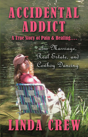 Read Online Accidental Addict: A True Story of Pain and Healing.also Marriage, Real Estate, And Cowboy Dancing - Linda Crew file in PDF