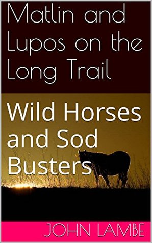 Full Download Matlin and Lupos on the Long Trail: Wild Horses and Sod Busters - John Lambe | ePub